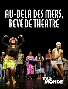 TV5MONDE - Au-delà des mers, rêve de théâtre