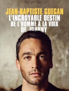 Jean-Baptiste Guegan : l'incroyable destin de l'homme à la voix de Johnny