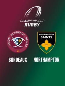 Rugby - Champions Cup : Bordeaux-Bègles / Northampton Saints