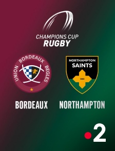 France 2 - Rugby - Champions Cup : Bordeaux-Bègles / Northampton Saints