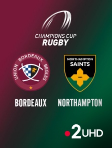 France 2 UHD - Rugby - Champions Cup : Bordeaux-Bègles / Northampton Saints