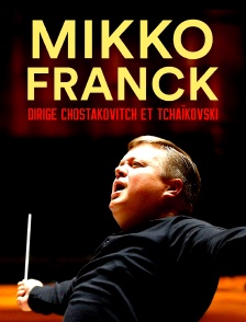 Mikko Franck dirige Chostakovitch et Tchaïkovski