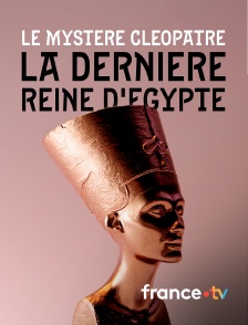 france.tv - Le mystère Cléopâtre, la dernière reine d'Egypte
