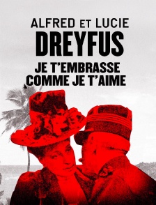 Alfred et Lucie Dreyfus, je t'embrasse comme je t'aime