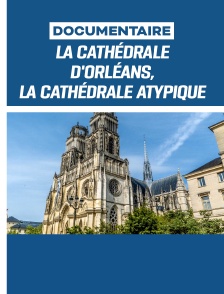 La cathédrale d'Orléans, la cathédrale atypique