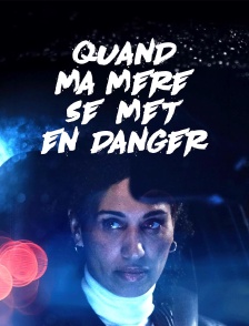 Quand ma mère se met en danger