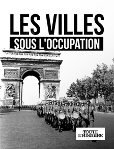 Toute l'Histoire - Les villes sous l'Occupation en replay