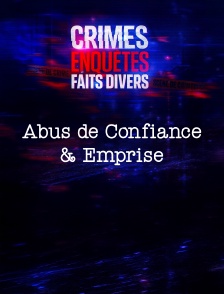 Crimes, Enquêtes, Faits Divers : Abus de Confiance & Emprise