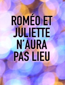 Roméo et Juliette n'aura pas lieu