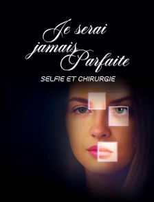 Je serai jamais parfaite : selfie et chirurgie
