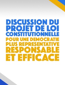 Discussion du projet de loi constitutionnelle pour une démocratie plus représentative, responsable et efficace