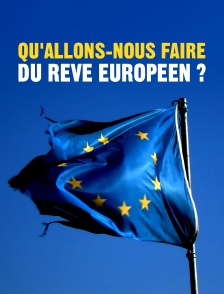Qu'allons-nous faire du rêve européen ?