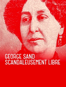 George Sand, scandaleusement libre