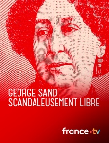 Culturebox - George Sand, scandaleusement libre