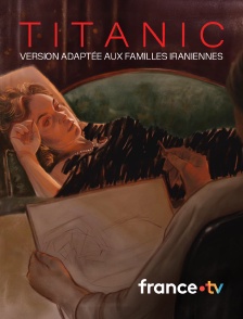 france.tv - Titanic, version adaptée aux familles iraniennes en replay