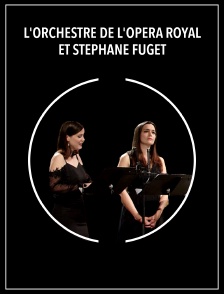 L'Orchestre de l'Opéra Royal et Stéphane Fuget