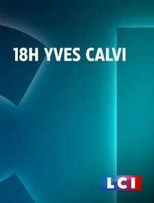 LCI - La Chaîne Info - 18H Yves Calvi