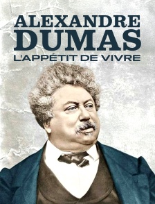 Alexandre Dumas, l'appétit de vivre