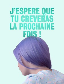 J'espère que tu crèveras la prochaine fois !