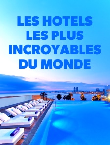 Les hôtels les plus incroyables du monde