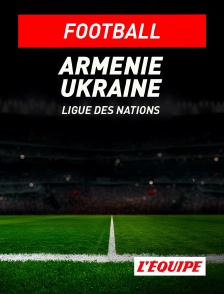 L'Equipe - Football - Ligue des Nations UEFA : Arménie / Ukraine