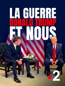 France 2 - La Guerre, Donald Trump et nous