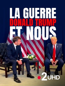 France 2 UHD - La Guerre, Donald Trump et nous