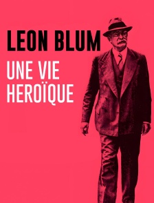 Léon Blum, une vie héroïque