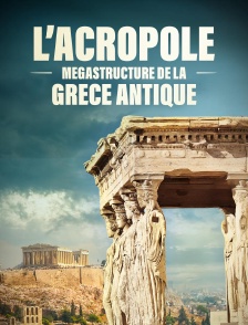 L'Acropole : mégastructure de la Grèce antique