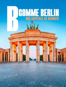 B comme Berlin : une capitale se réunifie