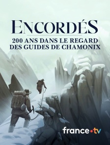 france.tv - Encordés, 200 ans dans le regard des guides de Chamonix