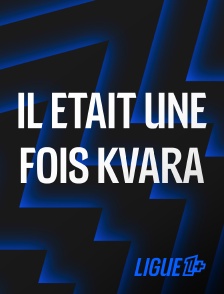 Ligue 1+ - Il était une fois Kvara