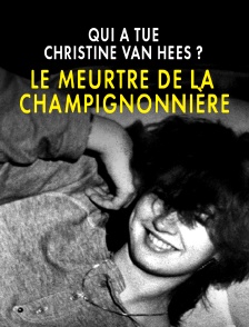 Qui a tué Christine Van Hees? Le meurtre de la champignonnière