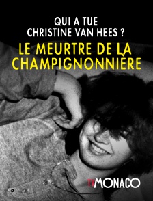 TV Monaco - Qui a tué Christine Van Hees? Le meurtre de la champignonnière en replay