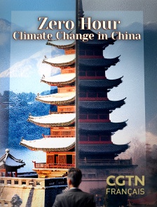 CGTN FR - Zero Hour: Climate Change in China en replay