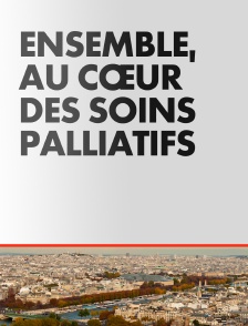 Ensemble, au cœur des soins palliatifs
