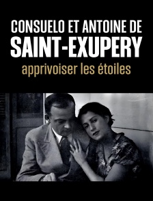 Consuelo et Antoine de Saint-Exupéry, apprivoiser les étoiles