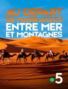 France 5 - Au départ de Marrakech : entre mer et montagnes