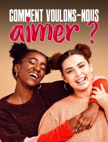 Comment voulons-nous aimer ?