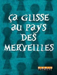 Paris Première - Ça glisse au pays des merveilles en replay