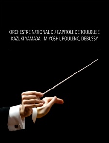 Orchestre National du Capitole de Toulouse, Kazuki Yamada : Miyoshi, Poulenc, Debussy