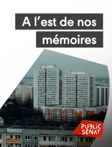 Public Sénat - A l'est de nos mémoires