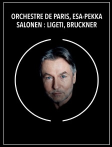 Orchestre de Paris, Esa-Pekka Salonen : Ligeti, Bruckner