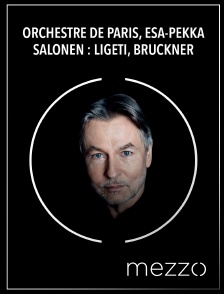 Mezzo - Orchestre de Paris, Esa-Pekka Salonen : Ligeti, Bruckner