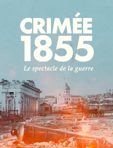 Crimée 1855, le spectacle de la guerre