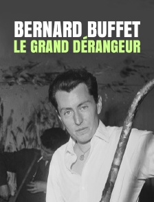 Bernard Buffet, le grand dérangeur
