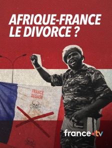 france.tv - Afrique-France : le divorce ?