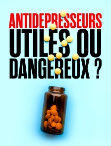 Antidépresseurs : utiles ou dangereux ?