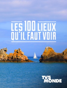 TV5MONDE - Les 100 lieux qu'il faut voir en replay