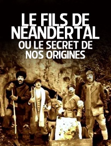 Le fils de Neandertal ou le secret de nos origines